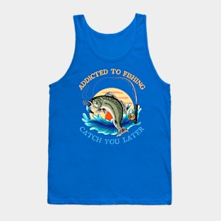 Addicted to fishing catch you later Tank Top